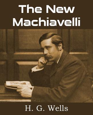 The New Machiavelli - Wells, H G
