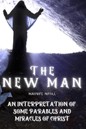 The New Man: An Interpretation of some Parables and Miracles of Christ