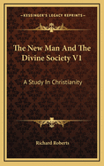 The New Man and the Divine Society V1: A Study in Christianity