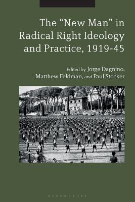 The New Man in Radical Right Ideology and Practice, 1919-45 - Dagnino, Jorge (Editor), and Feldman, Matthew (Editor), and Stocker, Paul (Editor)