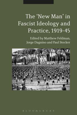 The New Man in Radical Right Ideology and Practice, 1919-45 - Dagnino, Jorge (Editor), and Feldman, Matthew (Editor), and Stocker, Paul (Editor)