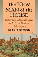 The New Man of the House: Suburban Masculinities in British Fiction, 1880-1914