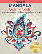 The New Mandala Coloring Book: An Adults Coloring Book With Relaxing And Stress Relieving Designs