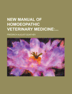 The New Manual of Homoeopathic Veterinary Medicine