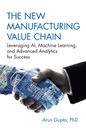 The New Manufacturing Value Chain: Leveraging Ai, Machine Learning, and Advanced Analytics for Success