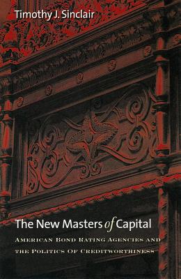 The New Masters of Capital: American Bond Rating Agencies and the Politics of Creditworthiness - Sinclair, Timothy J