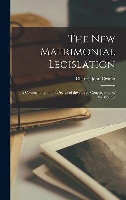 The new Matrimonial Legislation; a Commentary on the Decree of the Sacred Congregation of the Counci - Cronin, Charles John