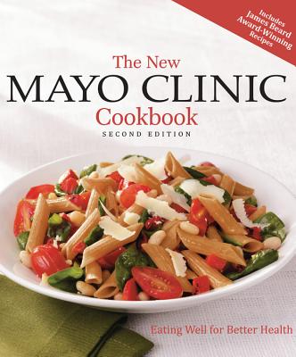 The New Mayo Clinic Cookbook 2nd Edition: Eating Well for Better Health - Mayo Clinic Physicians