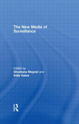 The New Media of Surveillance - Magnet, Shoshana (Editor), and Gates, Kelly (Editor)