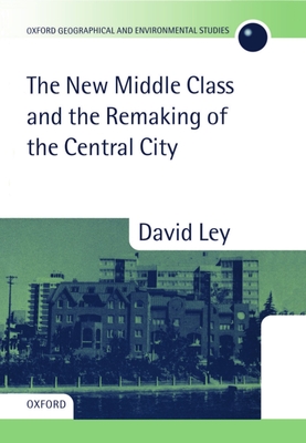 The New Middle Class and the Remaking of the Central City - Ley, David