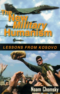 The New Military Humanism: Lessons from Kosovo - Chomsky, Noam