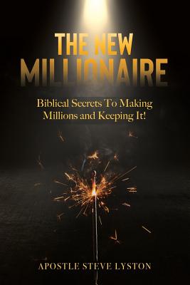 The New Millionaire: Biblical Secrets to Making Millions and Keeping It! - Lyston, Steve