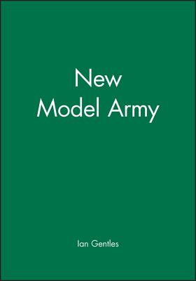 The New Model Army: In England, Ireland and Scotland, 1645 - 1653 - Gentles, Ian