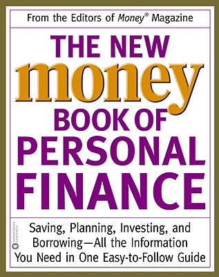 The New Money Book of Personal Finance: Saving, Planning, Investing, and Borrowing--All the Information You Need in One Easy-To-Follow Guide - Editors of Money Magazine