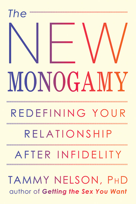 The New Monogamy: Redefining Your Relationship After Infidelity - Nelson, Tammy, PhD