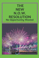 The New N.O.W. Resolution: No Opportunity Wasted (Set Goals, ACT Asap, & Master the Moment)