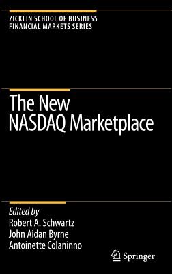 The New NASDAQ Marketplace - Schwartz, Robert A (Editor), and Byrne, John Aidan (Editor), and Colaninno, Antoinette (Editor)