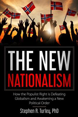 The New Nationalism: How the Populist Right is Defeating Globalism and Awakening a New Political Order - Turley, Steve