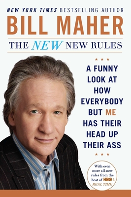 The New New Rules: A Funny Look at How Everybody but Me Has Their Head Up Their Ass - Maher, Bill