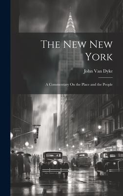 The New New York: A Commentary On the Place and the People - Van Dyke, John