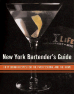 The New New York Bartender's Guide: Fifty Fabulous Drink Recipes for the Professional and the Home