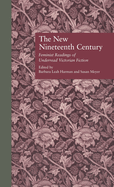 The New Nineteenth Century: Feminist Readings of Underread Victorian Fiction