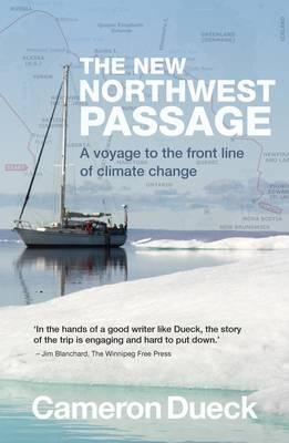 The New Northwest Passage: A Voyage to the Front Line of Climate Change - Dueck, Cameron