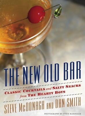 The New Old Bar: Classic Cocktails and Salty Snacks from The Hearty Boys - McDonagh, Steve, and Smith, Dan