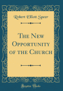 The New Opportunity of the Church (Classic Reprint)