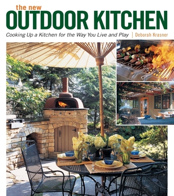 The New Outdoor Kitchen: Cooking Up a Kitchen for the Way You Live and Play - Krasner, Deborah