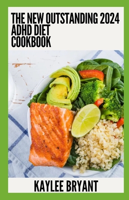 The New Outstanding 2024 ADHD Cookbook: Essential Guide With Healthy Recipes - Bryant, Kaylee