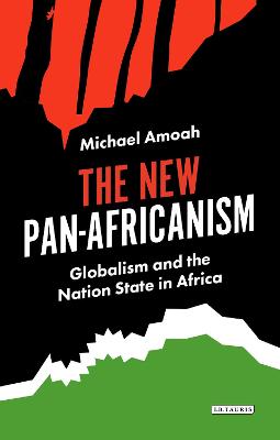 The New Pan-Africanism: Globalism and the Nation State in Africa - Amoah, Michael