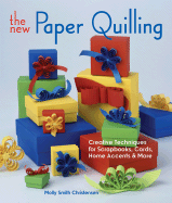 The New Paper Quilling: Creative Techniques for Scrapbooks, Cards, Home Accents & More