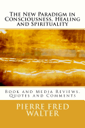 The New Paradigm in Consciousness, Healing and Spirituality: Book and Media Reviews, Quotes and Comments