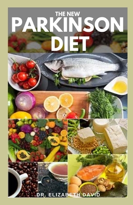 The New Parkinson Diet: Most Up-to-Date Guide on Nutritional Recipe Diets and Cookbook for the Treating and Managing of Parkinson's disease - David, Elizabeth, Dr.