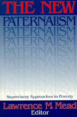 The New Paternalism: Supervisory Approaches to Poverty - Mead, Lawrence M (Editor)