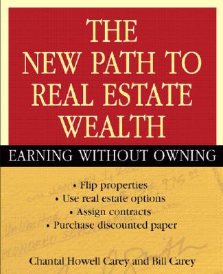 The New Path to Real Estate Wealth: Earning Without Owning - Carey, Chantal Howell, and Carey, Bill