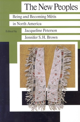 The New Peoples: Being and Becoming Metis in North America - Peterson, Jacqueline (Editor), and Brown, Jennifer S H (Editor)