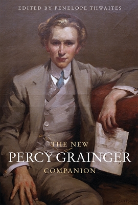 The New Percy Grainger Companion - Thwaites, Penelope (Contributions by), and Woolgar, Alan (Contributions by), and Krautschneider, Astrid Britt (Contributions by)