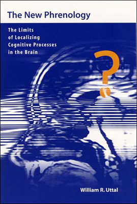 The New Phrenology: The Limits of Localizing Cognitive Processes in the Brain - Uttal, William R