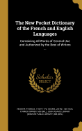 The new pocket dictionary of the French and English languages: containing all words of general use and authorized by the best of writers (Volume I)