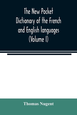 The new pocket dictionary of the French and English languages: containing all words of general use and authorized by the best of writers (Volume I) - Nugent, Thomas