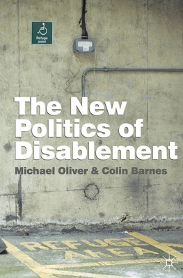 The New Politics of Disablement - Oliver, Michael, and Barnes, Colin