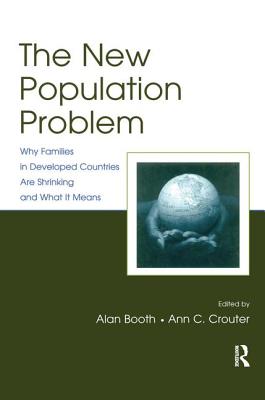 The New Population Problem: Why Families in Developed Countries Are Shrinking and What It Means - Booth, Alan (Editor), and Crouter, Ann C (Editor)