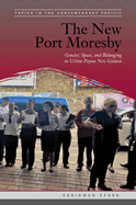 The New Port Moresby: Gender, Space, and Belonging in Urban Papua New Guinea