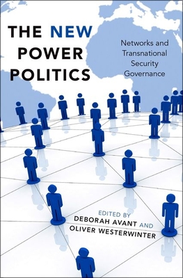 The New Power Politics: Networks and Transnational Security Governance - Avant, Deborah (Editor), and Westerwinter, Oliver (Editor)