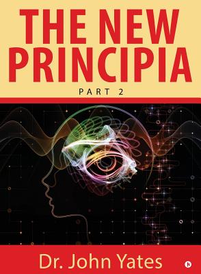 The New Principia: Part 2 - Dr John Yates