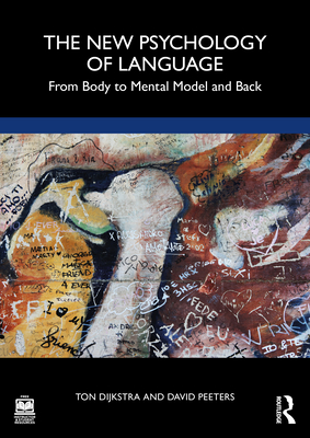 The New Psychology of Language: From Body to Mental Model and Back - Dijkstra, Ton, and Peeters, David