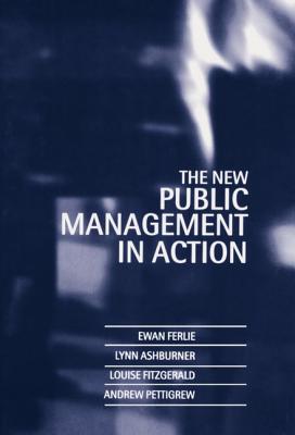 The New Public Management in Action - Ferlie, Ewan, and Pettigrew, Andrew, and Ashburner, Lynn