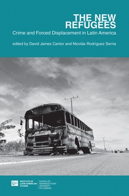 The new refugees: crime and forced displacement in Latin America - Cantor, David James (Editor), and Serna, Nicols Rodrguez (Editor)